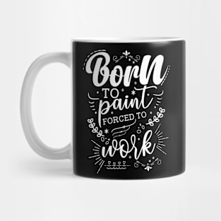 Born To Paint, Forced To Work Mug